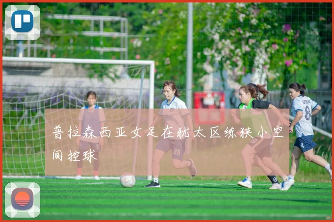 普拉森西亚女足在犹太区练狭小空间控球